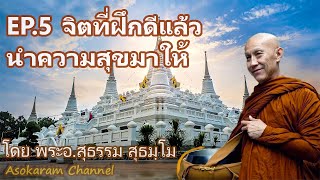 EP.5 จิตที่ฝึกดีแล้วนำความสุขมาให้ (โดย พระอ.สุธรรม สุธมฺโม)