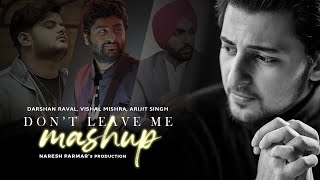 Don't Leave Me Mashup | Darshan Raval, Arijit Singh, Vishal Mishra, Etc | Naresh Pramar