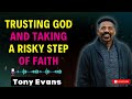 Trusting God And Taking A Risky Step Of Faith | Tony Evans 2024