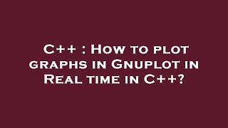 C++ : How to plot graphs in Gnuplot in Real time in C++?