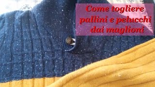 COME TOGLIERE PALLINI E PELUCCHI DAL MAGLIONE