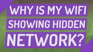Why is my WiFi showing hidden network?