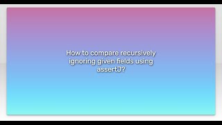 How to compare recursively ignoring given fields using assertJ?