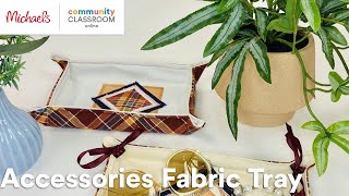 Online Class: Accessories Fabric Tray | Michaels