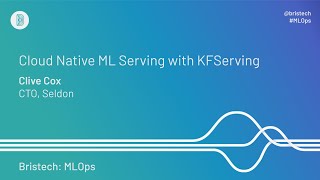 Bristech MLOps: Clive Cox - ML Serving with KFServing (Sept 2020)