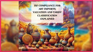 ISF Compliance for Art Imports: Valuation and Tariff Classification Explained