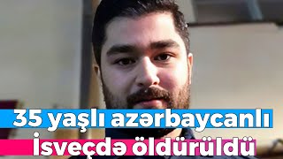 35 yaşlı azərbaycanlı İsveçdə öldürüldü