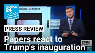 'An opening act of contempt': Papers react to Donald Trump's inauguration • FRANCE 24 English