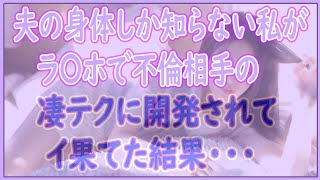 【修羅場】夫の身体しか知らない私が、ラ〇ホで不倫相手の凄テクに開発されてイ〇果てた結果・・・