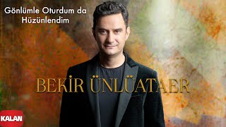 Bekir Ünlüataer - Gönlümle Oturdum da Hüzünlendim I Ey Benim Bahtiyârım © 2023 Kalan Müzik