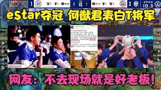 eStar夺冠后，老板何猷君表白T将军，网友：不去现场就是好老板！