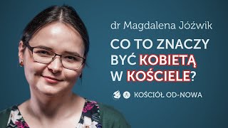 Co to znaczy być kobietą w Kościele? [Kościół od-nowa #10] dr Magdalena Jóźwik