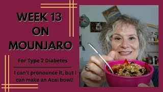 Type 2 Diabetes: Week 13 of My Journey on Mounjaro - I Can't Say It, But I Can Make an Acai Bowl!