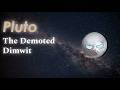 PLUTO - The Demoted Dimwit