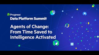 Agents of Change: From Time Saved to Intelligence Activated | Progress Data Platform Summit 2025