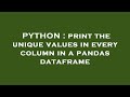 PYTHON : print the unique values in every column in a pandas dataframe