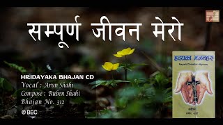 सम्पूर्ण जीवन मेरो II NEPALI CHRISTIAN BHAJAN II CHRISTIYA BHAJAN NO.312 II SUNG BY ARUN SHAHI