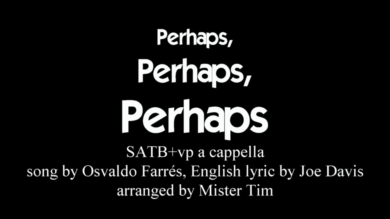 Perhaps, Perhaps, Perhaps (Quizas, Quizas, Quizas) SATB+vp Arranged By ...