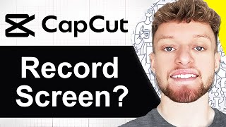 Can You Record Your Screen With CapCut PC? (Step By Step)
