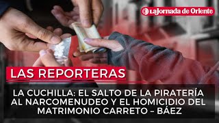 La Cuchilla: el salto de la piratería al narcomenudeo y el homicidio del matrimonio Carreto – Báez