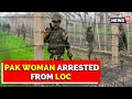 J&K News | Pakistan Woman Nabbed In Poonch By Security Forces | Breaking News | English News