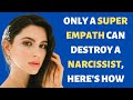 Only A Super Empath Can Destroy A Narcissist, Here's How