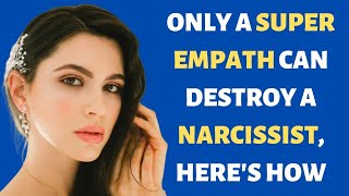 Only a Super Empath Can Destroy A Narcissist, Here's How