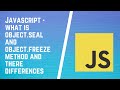 What are Object.Freeze and Object.Seal in Javascript and their differences