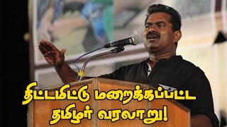 திட்டமிட்டு மறைக்கப்பட்ட தமிழர் வரலாறு - சீமான் வேதனை