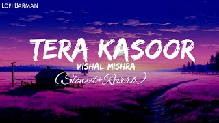 Tera Kasoor(Slowed+Reverb) Vishal Mishra_Lofi_barman__Slowed and Reverb Tera Kasoor Song||