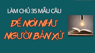 Làm Chủ 35 Mẫu Câu| Để Nói Như Người Bản Xứ| Mẫu câu tiếng Anh đơn giản sử dụng thường xuyên |