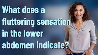 What does a fluttering sensation in the lower abdomen indicate?