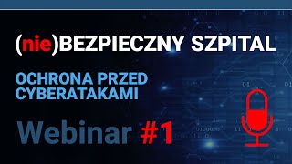 Webinar #1 - (nie)Bezpieczny szpital ochrona przed cyberatakami