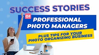 Success Stories from Professional Photo Managers: Insights & Tips for Your Photo Organizing Business