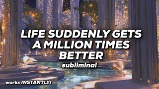 Life suddenly gets a million times better SUBLIMINAL  ⚠️ WARNING EXTREMELY POWERFUL