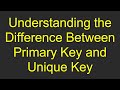 Understanding the Difference Between Primary Key and Unique Key