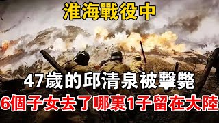 淮海戰役中，47歲的邱清泉被擊斃，6個子女去了哪里？1子留在大陸【史話新說】