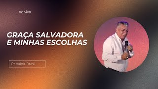 Graça Salvadora E As Minhas Escolhas - Pr Valdir Brasil 16/02