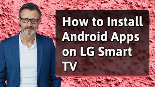How to Install Android Apps on LG Smart TV