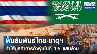 ฟื้นสัมพันธ์ไทย-ซาอุฯ ทำให้มูลค่าการค้าพุ่งไปที่ 1.5 แสนล้าน | ย่อโลกเศรษฐกิจ 19พ.ค.65