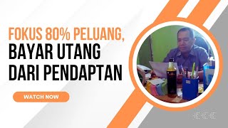 FOKUS 80% PELUANG, BAYAR UTANG DARI PENDAPATAN