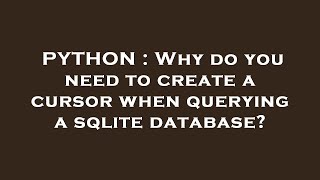 PYTHON : Why do you need to create a cursor when querying a sqlite database?