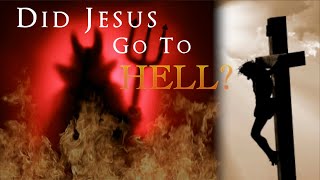 Did Jesus Go To Hell? After his death and before his resurrection?
