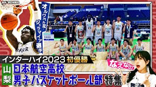 【高校バスケ】インターハイ初優勝！日本航空高校男子バスケ部を大特集！話題の留学生“ジェリー”や山梨勢初の日本一を摑んだ躍進の秘密に迫る！！前編〔ブカピ182〕