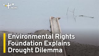 Environmental Rights Foundation Explains Drought Dilemma | TaiwanPlus News