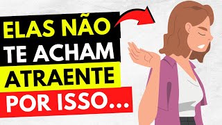 4 Motivos Para As Mulheres NÃO Te Acharem ATRAENTE!