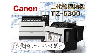 Canon！二代繪圖神機 TZ-5300 磅礡登場　重新定義大圖機，開創輸出新境界