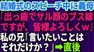 【スカッとする話】結婚式のスピーチの最中に義母「ブスな嫁ですが皆様よろしく」私の兄「言いたいことはそれだけか？」義母「え？」→会場が凍りついた瞬間、姑は全てを失うハメに