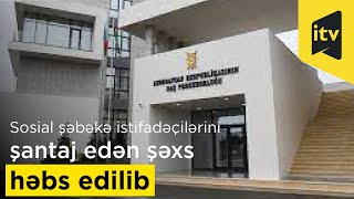 Sosial şəbəkə istifadəçilərini şantaj edən şəxs həbs edilib