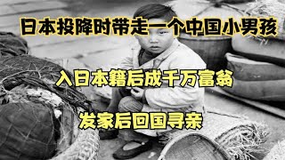 日本投降带走中国男孩，从俘虏变千万富翁的他，四十年后回国寻亲